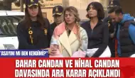 Bahar Candan ve Nihal Candan Davasında Ara Karar Açıklandı