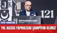 Tevfik Yamantürk: ¨Yol Kazası Yapmazsak Şampiyon Oluruz¨