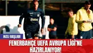 Fenerbahçe UEFA Avrupa Ligi’ne Hazırlanıyor! Hızlı Başladı