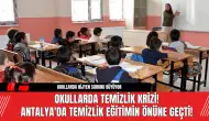 Okullarda Temizlik Krizi! Antalya'da Temizlik Eğitimin Önüne Geçti!