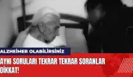 Aynı soruları tekrar tekrar soranlar dikkat! Alzheimer olabilirsiniz