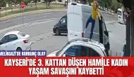 Kayseri'de 3. Kattan Düşen Hamile Kadın Yaşam Savaşını Kaybetti