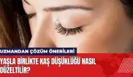 Yaşla birlikte kaş düşüklüğü nasıl düzeltilir? Estetik uzmanı açıkladı