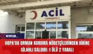 Hopa'da Orman Koruma Nöbetçilerinden Birine Silahlı Saldırı: 1 Ölü, 2 Yaralı