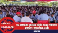 104 Samsung Çalışanı Düşük Maaşı Protesto Nedeniyle Gözaltına Alındı