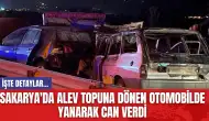 Sakarya'da Alev Topuna Dönen Otomobilde Yanarak Can Verdi