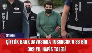 Çiftlik Bank Davasında Tosuncuk'a 88 Bin 302 Yıl Hapis Talebi