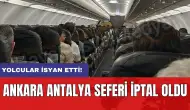 Yolcular isyan etti! Ankara Antalya seferi iptal oldu