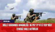 Milli Savunma Bakanlığı: 16 PK*/Y*G’li Ter*rist Etkisiz Hale Getirildi