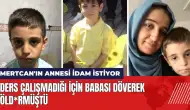 Ders çalışmadığı için babası öld*rmüştü Mertcan'ın annesi idam istiyor