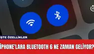 iPhone’lara Bluetooth 6 Ne Zaman Geliyor? İşte Özellikler