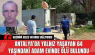 Antalya’da Yalnız Yaşayan 64 Yaşındaki Adam Evinde Ölü Bulundu