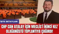 CHP Can Atalay için Meclis'i ikinci kez olağanüstü toplantıya çağırdı!