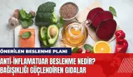 Anti-inflamatuar beslenme nedir? Bağışıklığı güçlendiren gıdalar