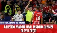 Atletico Madrid Real Madrid Derbisi Olaylı Geçti! Seri Sona Erdi