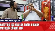 Hatay'da 160 kiloluk adam 1 buçuk metrelik döneri yedi!