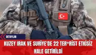 Kuzey Irak ve Suriye'de 22 Ter*rist Etkisiz Hale Getirildi