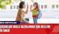 Çocukları okula hazırlamak için ailelere 10 öneri