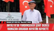 Antalya'da Yardımsever Şehit Dedesi Ramazan Akkabak Hayatını Kaybetti