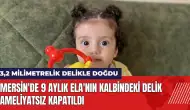 Mersin'de 9 aylık Ela'nın kalbindeki delik ameliyatsız kapatıldı