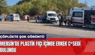 Mersin'de plastik fıçı içinde erkek c*sedi bulundu