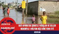 Batı Afrika’da Şiddetli Yağışlar ve Seller Nedeniyle 1 Milyon Kişi Evini Terk Etti