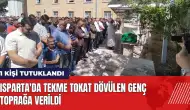 Isparta'da tekme tokat dövülen genç toprağa verildi