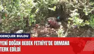 Yeni doğan bebek Fethiye'de ormana terk edildi