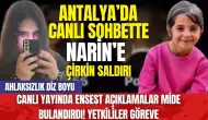 Antalya’da canlı sohbette Narin’e çirkin saldırı! Ahlaksızlık diz boyu