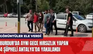 Burdur'da aynı gece hırsızlık yapan 4 şüpheli Antalya’da yakalandı