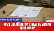 KPSS Ortaöğretim sınavı ne zaman yapılacak? Sınav saat kaçta?