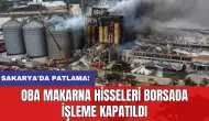 Sakarya'da patlama: Oba Makarna hisseleri borsada işleme kapatıldı