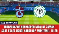 Trabzonspor Konyaspor Maçı Ne Zaman Saat Kaçta Hangi Kanalda?