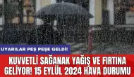 Kuvvetli sağanak yağış ve fırtına geliyor! 15 Eylül 2024 hava durumu