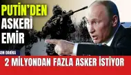 Son dakika! Putin'den askeri emir: 2 milyon asker istiyor