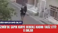 İzmir'de sapık kurye bebekli kadını taciz etti! O anlar