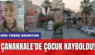 Çanakkale'de 5 yaşındaki çocuk kayboldu! Ekipler seferber oldu