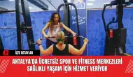 Antalya'da Ücretsiz Spor ve Fitness Merkezleri Sağlıklı Yaşam İçin Hizmet Veriyor