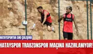 Hatayspor Trabzonspor Maçına Hazırlanıyor! Hatayspor'da Sıkı Çalışma