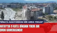 Hatay'da 9 katlı binanın yıkım anı dron kamerasında!