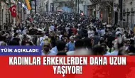 TÜİK açıkladı: Kadınlar erkeklerden daha uzun yaşıyor!