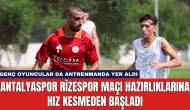 Antalyaspor Rizespor Maçı Hazırlıklarına Hız Kesmeden Başladı