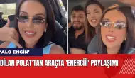 Dilan Polat'tan araçta 'Enerciii' paylaşımı