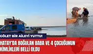 Hatay'da gölet aileyi yuttu! Baba ve 4 çocuğunun kimlikleri belli oldu