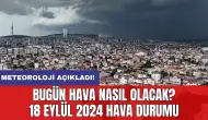 Bugün hava nasıl olacak? 18 Eylül 2024 hava durumu