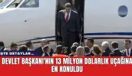 Devlet Başkanı'nın 13 milyon dolarlık uçağına en konuldu