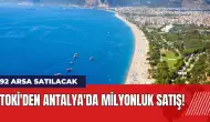 TOKİ'den Antalya'da milyonluk satış! 92 arsa satılacak