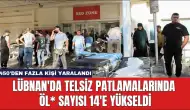 Lübnan'da Telsiz Patlamalarında Öl* Sayısı 14'e Yükseldi