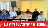 Alanya’da Ulaşım Sorununa Çözüm! Alanya’da Ulaşımda Yeni Dönem