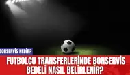 Bonservis nedir? Futbolcu transferlerinde bonservis bedeli nasıl belirlenir?